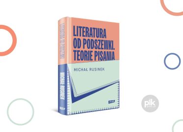 „Literatura od podszewki. Teorie pisania” najnowsza książka Michała Rusinka