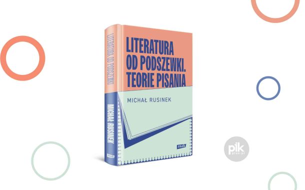„Literatura od podszewki. Teorie pisania” najnowsza książka Michała Rusinka