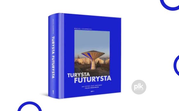 „Turysta futurysta. Jak czytać, czuć i rozumieć polski modernizm” – książka Macieja Czarneckiego