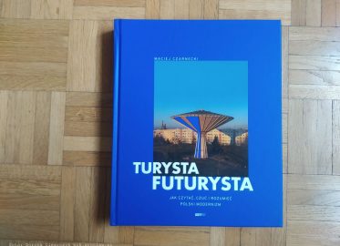 „Turysta futurysta. Jak czytać, czuć i rozumieć polski modernizm” – książka Macieja Czarneckiego