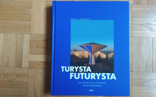 „Turysta futurysta. Jak czytać, czuć i rozumieć polski modernizm” – książka Macieja Czarneckiego